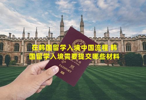 在韩国留学入境中国流程 韩国留学入境需要提交哪些材料